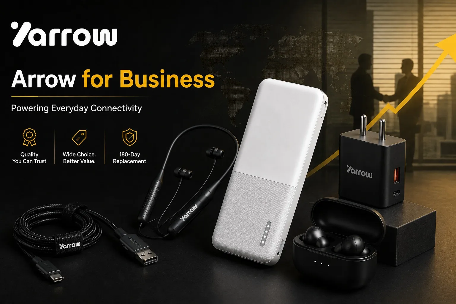 Arrow for Business — Powering Everyday Connectivity. Badges reading Quality You Can Trust, Wide Choice Better Value and 180-Day Replacement, above a braided Type-C cable, a neckband, a white power bank, a fast-charging adaptor and a TWS case, against a world map and a rising gold arrow